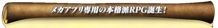 メガアプリ専用の本格派ＲＰＧ誕生！